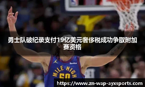 勇士队破纪录支付19亿美元奢侈税成功争取附加赛资格